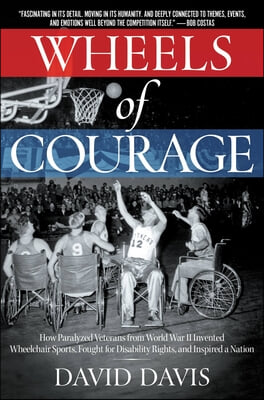 Wheels of Courage: How Paralyzed Veterans from World War II Invented Wheelchair Sports, Fought for Disability Rights, and Inspired a Nati