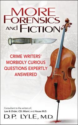 More Forensics and Fiction: Crime Writers&#39; Morbidly Curious Questions Expertly Answered