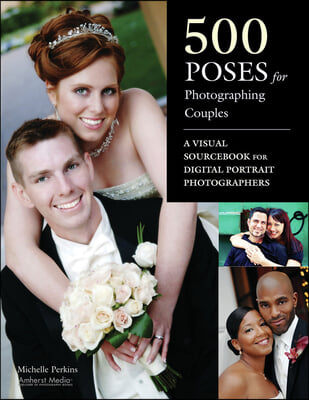 500 Poses for Photographing Couples: A Visual Sourcebook for Digital Portrait Photographers