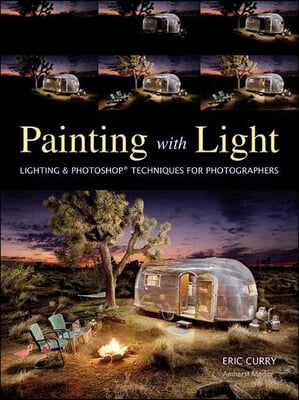 Painting with Light: Lighting &amp; Photoshop Techniques for Photographers