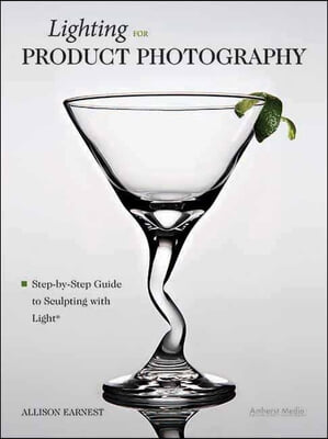 Lighting for Product Photography: The Digital Photographer&#39;s Step-By-Step Guide to Sculpting with Light (Paperback)