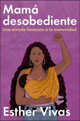 Noncompliant Mom \ Mam&#225; Desobediente: Una Mirada Feminista a la Maternidad