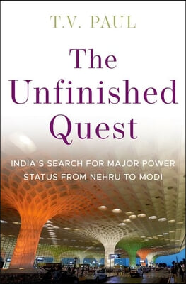 The Unfinished Quest: India&#39;s Search for Major Power Status from Nehru to Modi