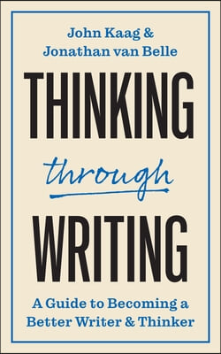 Thinking Through Writing: A Guide to Becoming a Better Writer and Thinker