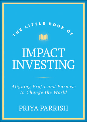 Little Book of Impact Investing: Why Investing with Your Values Is So Rewarding