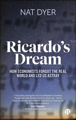 Ricardo&#39;s Dream: How Economists Forgot the Real World and Led Us Astray