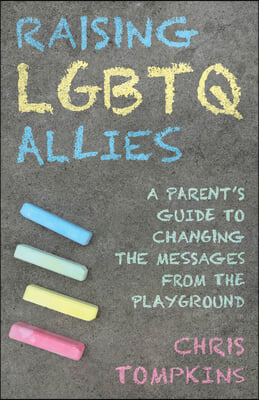 Raising LGBTQ Allies: A Parent&#39;s Guide to Changing the Messages from the Playground
