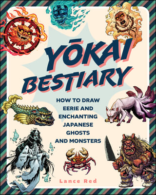 Yokai Bestiary: How to Draw Eerie and Enchanting Japanese Ghouls and Monsters