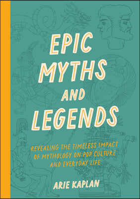 The Encyclopedia of Epic Myths and Legends: Extraordinary and Mesmerizing Stories That Will Boggle Your Mind