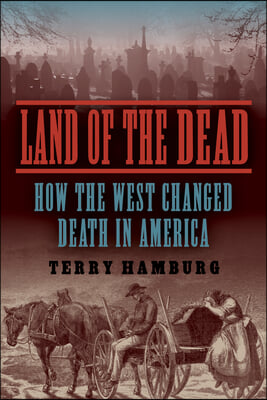 Land of the Dead: How the West Changed Death in America