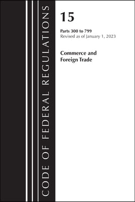 Code of Federal Regulations, Title 15 Commerce and Foreign Trade 300-799, Revised as of January 1, 2023