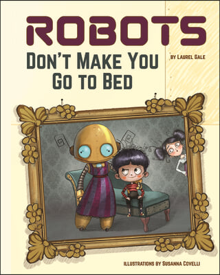 Robots Don't Make You Go to Bed: A Picture Book