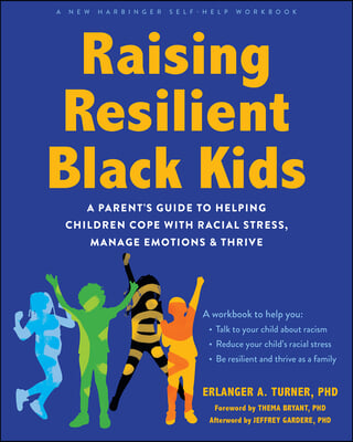 Raising Resilient Black Kids: A Parent&#39;s Guide to Helping Children Cope with Racial Stress, Manage Emotions, and Thrive