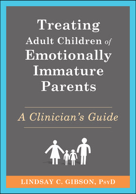 Treating Adult Children of Emotionally Immature Parents: A Clinician&#39;s Guide