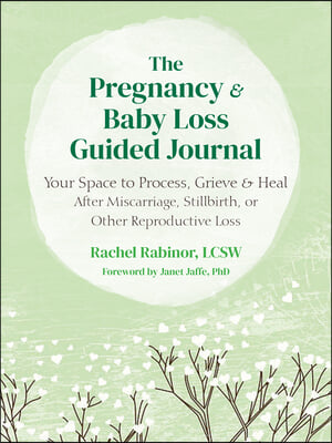 The Pregnancy and Baby Loss Guided Journal: Your Space to Process, Grieve, and Heal After Miscarriage, Stillbirth, or Other Reproductive Loss