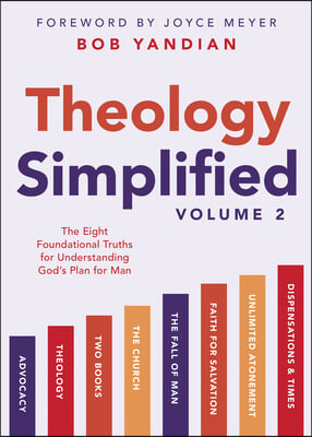 Theology Simplified (Vol.) 2: The Eight Foundational Truths for Understanding God's Plan for Man