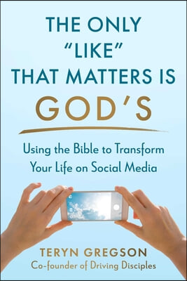 The Only Like That Matters Is God's: Using the Bible to Transform Your Life on Social Media