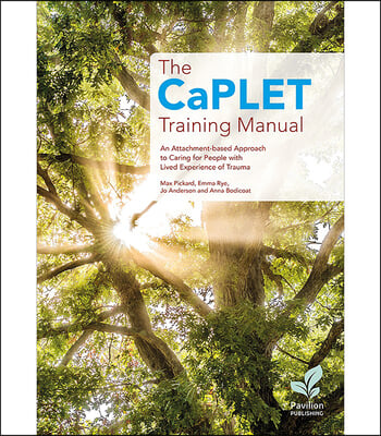 The Caplet Training Manual: An Attachment-Based Approach to Caring for People with Lived Experience of Trauma