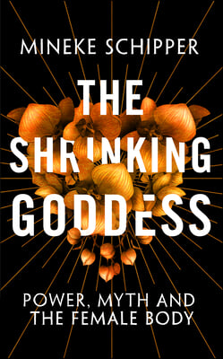 The Shrinking Goddess: Power, Myth and the Female Body