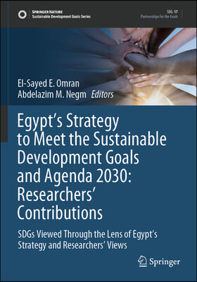 Egypt's Strategy to Meet the Sustainable Development Goals and Agenda 2030: Researchers' Contributions: Sdgs Viewed Through the Lens of Egypt's Strate