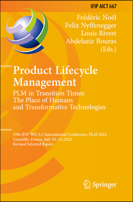 Product Lifecycle Management. Plm in Transition Times: The Place of Humans and Transformative Technologies: 19th Ifip Wg 5.1 International Conference,