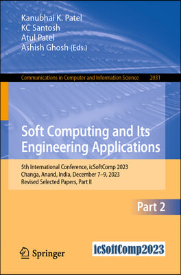 Soft Computing and Its Engineering Applications: 5th International Conference, Icsoftcomp 2023, Changa, Anand, India, December 7-9, 2023, Revised Sele