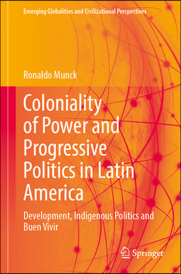 Coloniality of Power and Progressive Politics in Latin America: Development, Indigenous Politics and Buen Vivir