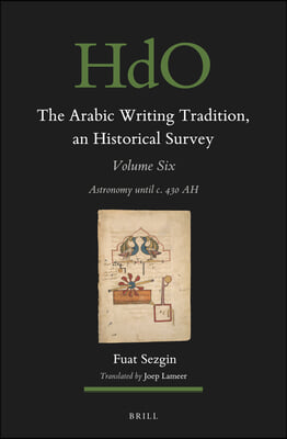 The Arabic Writing Tradition, an Historical Survey, Volume 6: Astronomy Until C. 430 Ah