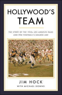 Hollywood&#39;s Team: The Story of the 1950s Los Angeles Rams and Pro Football&#39;s Golden Age