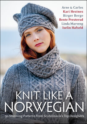 Knit Like a Norwegian: 30 Stunning Patterns from Scandinavia&#39;s Top Designers