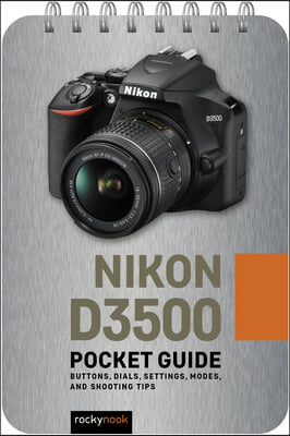 Nikon D3500: Pocket Guide: Buttons, Dials, Settings, Modes, and Shooting Tips