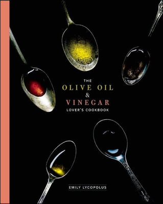 The Olive Oil &amp; Vinegar Lover&#39;s Cookbook