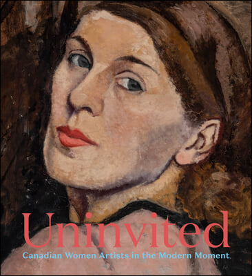 Uninvited: Canadian Women Artists in the Modern Moment