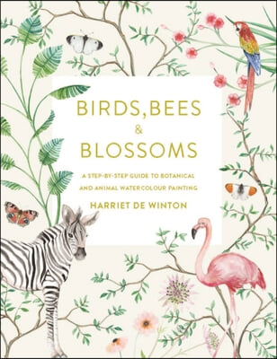 Birds, Bees &amp; Blossoms: A Step-By-Step Guide to Botanical and Animal Watercolour Painting