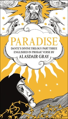 Paradise: Dante&#39;s Divine Trilogy Part Three. Englished in Prosaic Verse by Alasdair Gray