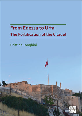 From Edessa to Urfa: The Fortification of the Citadel