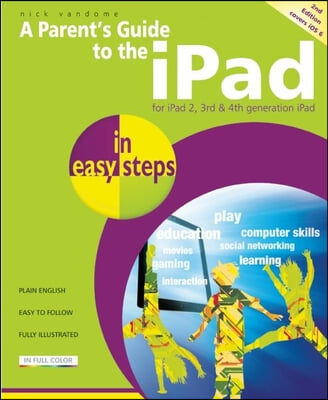 A Parent&#39;s Guide to the iPad in Easy Steps: Covers IOS 6, for iPad 3rd and 4th Generation and iPad 2