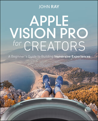 Apple Vision Pro for Beginners: Learn to Create Immersive Experiences Through Hands-On Projects