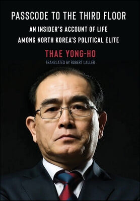 Passcode to the Third Floor: An Insider&#39;s Account of Life Among North Korea&#39;s Political Elite