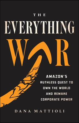 The Everything War: Amazon&#39;s Ruthless Quest to Own the World and Remake Corporate Power