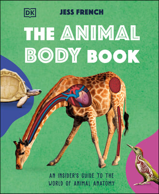 The Animal Body Book: An Insider&#39;s Guide to the World of Animal Anatomy