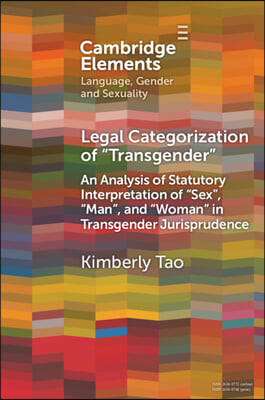 Legal Categorization of &#39;Transgender&#39;: An Analysis of Statutory Interpretation of &#39;Sex&#39;, &#39;Man&#39;, and &#39;Woman&#39; in Transgender Jurisprudence