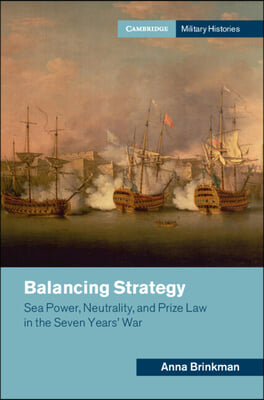 Balancing Strategy: Sea Power, Neutrality, and Prize Law in the Seven Years&#39; War