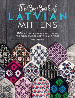 The Big Book of Latvian Mittens: 100 Knitting Patterns for Colourful Latvian Mittens