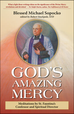 God&#39;s Amazing Mercy: Meditations by St. Faustina&#39;s Confessor and Spiritual Director