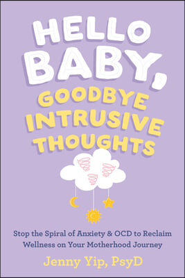 Hello Baby, Goodbye Intrusive Thoughts: Stop the Spiral of Anxiety and Ocd to Reclaim Wellness on Your Motherhood Journey