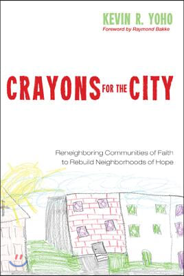 Crayons for the City: Reneighboring Communities of Faith to Rebuild Neighborhoods of Hope