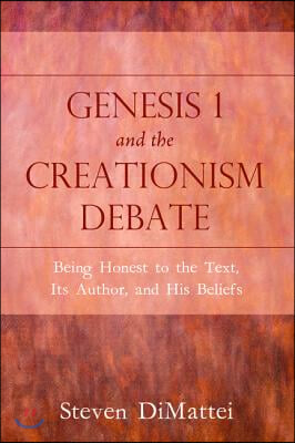 Genesis 1 and the Creationism Debate: Being Honest to the Text, Its Author, and His Beliefs