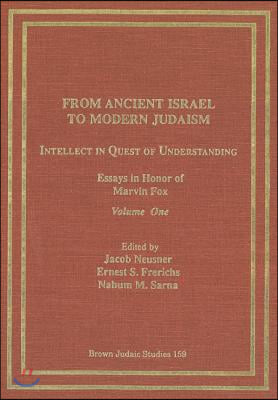 From Ancient Israel to Modern Judaism: Intellect in Quest of Understanding Vol. 1: Essays in Honor of Marvin Fox