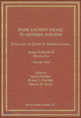 From Ancient Israel to Modern Judaism: Intellect in Quest of Understanding Vol. 2: Essays in Honor of Marvin Fox